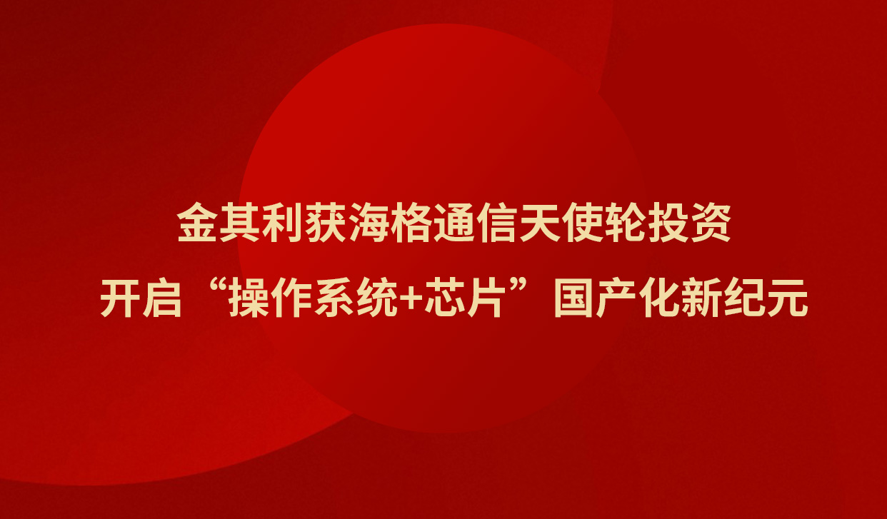金其利獲海格通信天使輪投資 金其利獲海格通信天使輪投資